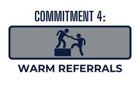 Commitment 4: Warm Referrals